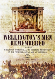 Wellington's Men Remembered : A Register of Memorials to Soldiers Who Fought in the Peninsular War and at Waterloo A to L Volume 1, Hardback Book Wellington's Men Remembered : A Register of Memorials to Soldiers Who Fought in the Peninsular War and at Waterloo A to L Volume 1, Hardback Book