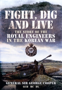 Fight, Dig and Live : The Story of the Royal Engineers in the Korean War, Hardback Book Fight, Dig and Live : The Story of the Royal Engineers in the Korean War, Hardback Book