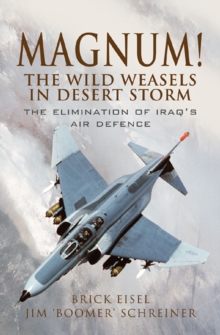 Magnum! The Wild Weasels in Desert Storm : The Elimination of Iraq's Air Defence