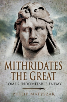 Mithridates the Great : Rome's Indomitable Enemy