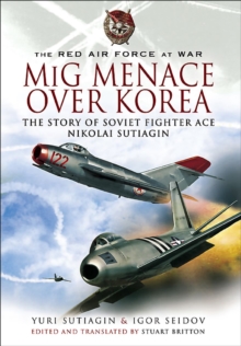 MIG Menace Over Korea : The Story of Soviet Fighter Ace Nicolai Sutiagin