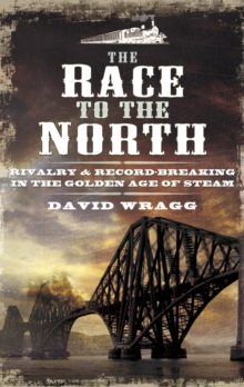 The Race to the North : Rivalry and Record-Breaking in the Golden Age of Steam, Hardback Book The Race to the North : Rivalry and Record-Breaking in the Golden Age of Steam, Hardback Book