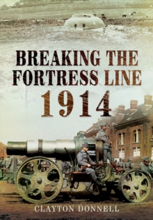 Breaking the Fortress Line 1914, Hardback Book Breaking the Fortress Line 1914, Hardback Book