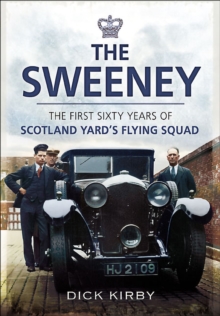 The Sweeney : The First Sixty Years of Scotland Yard's Flying Squad