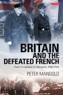 Britain and the Defeated French : From Occupation to Liberation, 1940-1944, Hardback Book Britain and the Defeated French : From Occupation to Liberation, 1940-1944, Hardback Book
