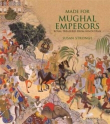 Made for Mughal Emperors : Royal Treasures from Hindustan, Hardback Book Made for Mughal Emperors : Royal Treasures from Hindustan, Hardback Book