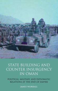 Statebuilding and Counterinsurgency in Oman : Political, Military and Diplomatic Relations at the End of Empire, Hardback Book Statebuilding and Counterinsurgency in Oman : Political, Military and Diplomatic Relations at the End of Empire, Hardback Book
