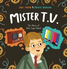 Mister T.V. : The Story of John Logie Baird, Paperback / softback Book Mister T.V. : The Story of John Logie Baird, Paperback / softback Book