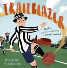 Trailblazer : Lily Parr, the Unstoppable Star of Women's Football