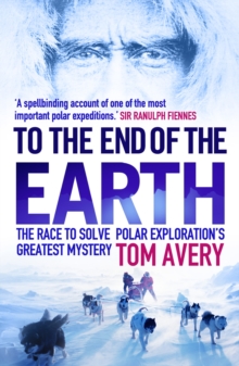 To the End of the Earth : The Race to Solve Polar Exploration's Greatest Mystery, Paperback Book To the End of the Earth : The Race to Solve Polar Exploration's Greatest Mystery, Paperback Book