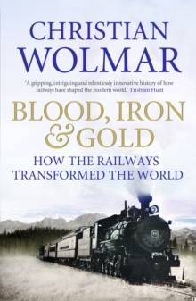 Blood, Iron and Gold : How the Railways Transformed the World