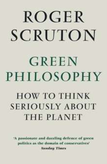 Green Philosophy : How To Think Seriously About The Planet