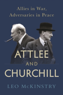 Attlee and Churchill : Allies in War, Adversaries in Peace, Hardback Book Attlee and Churchill : Allies in War, Adversaries in Peace, Hardback Book