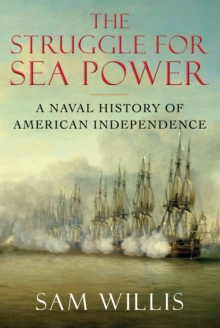 The Struggle for Sea Power : A Naval History of American Independence, Hardback Book The Struggle for Sea Power : A Naval History of American Independence, Hardback Book