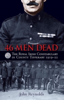 46 Men Dead : The Royal Irish Constabulary in County Tipperary 1919-22, Paperback Book 46 Men Dead : The Royal Irish Constabulary in County Tipperary 1919-22, Paperback Book