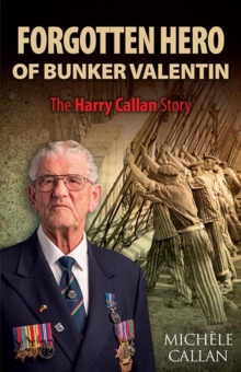 Forgotten Hero of Bunker Valentin : The Harry Callan Story, Paperback / softback Book Forgotten Hero of Bunker Valentin : The Harry Callan Story, Paperback / softback Book