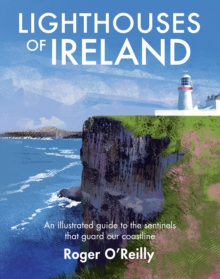 Lighthouses of Ireland : An Illustrated Guide to the Sentinels that Guard our Coastline