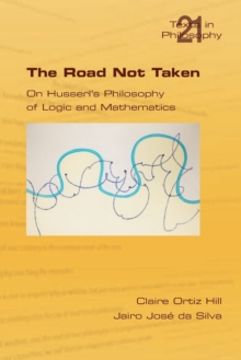 The Road Not Taken. On Husserl's Philosophy of Logic and Mathematics, Paperback / softback Book The Road Not Taken. On Husserl's Philosophy of Logic and Mathematics, Paperback / softback Book