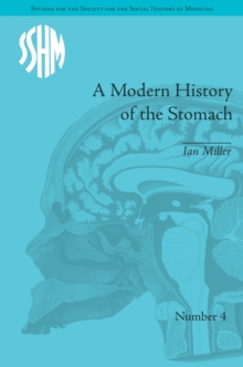 A Modern History of the Stomach : Gastric Illness, Medicine and British Society, 1800-1950