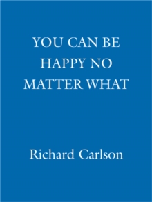 You Can Be Happy No Matter What : Five Principles for Keeping Life in Perspective