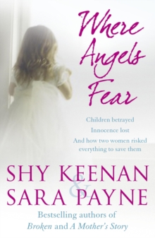 Where Angels Fear : Children betrayed. Innocence lost. And how two women risked everything to save them.