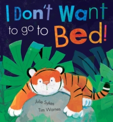 I Don't Want To Go To Bed!, Paperback / softback Book I Don't Want To Go To Bed!, Paperback / softback Book