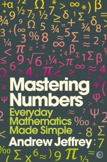 Mastering Numbers : Everyday Mathematics Made Simple