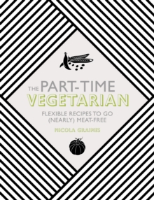 The Part-Time Vegetarian : Flexible Recipes to Go (Nearly) Meat-Free