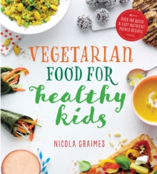 Vegetarian Food for Healthy Kids : Over 100 Quick and Easy Nutrient-Packed Recipes