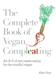 The Complete Book of Vegan Compleating : An AZ of Zero-Waste Eating For the Mindful Vegan