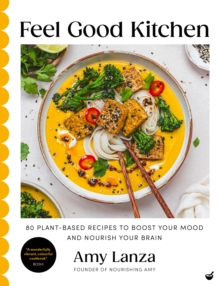 Feel Good Kitchen : 80 plant-based recipes to boost your mood and nourish your brain
