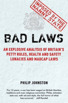 Bad Laws : An explosive analysis of Britain's Petty Rules, Health and Safety Lunacies, Madcap Laws and Nit-Picking Regulations., Paperback / softback Book Bad Laws : An explosive analysis of Britain's Petty Rules, Health and Safety Lunacies, Madcap Laws and Nit-Picking Regulations., Paperback / softback Book