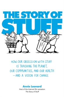 The Story of Stuff : How Our Obsession with Stuff is Trashing the Planet, Our Communities, and Our Health - and a Vision for Change