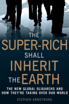 The Super-Rich Shall Inherit the Earth : The New Global Oligarachs and How They're Taking Over Our World, Paperback Book The Super-Rich Shall Inherit the Earth : The New Global Oligarachs and How They're Taking Over Our World, Paperback Book