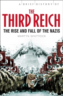 A Brief History of The Third Reich : The Rise and Fall of the Nazis