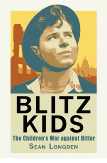 Blitz Kids : The Children's War Against Hitler, Hardback Book Blitz Kids : The Children's War Against Hitler, Hardback Book
