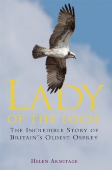 Lady of the Loch : The Incredible Story of Britain's Oldest Osprey