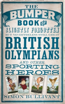 The Bumper Book of Slightly Forgotten But Nevertheless Still Great British Olympians and Other Sporting Heroes, Hardback Book The Bumper Book of Slightly Forgotten But Nevertheless Still Great British Olympians and Other Sporting Heroes, Hardback Book