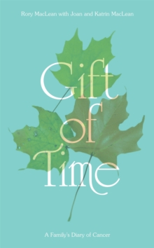 Gift of Time : A Family's Diary of Cancer, Hardback Book Gift of Time : A Family's Diary of Cancer, Hardback Book