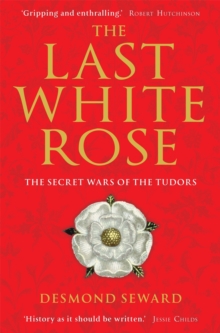 The Last White Rose : The Secret Wars of the Tudors, Paperback / softback Book The Last White Rose : The Secret Wars of the Tudors, Paperback / softback Book