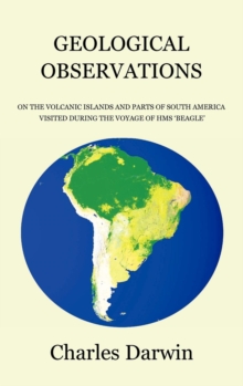 Geological Observations on the Volcanic Islands and Parts of South America Visited During the Voyage of HMS Beagle, Hardback Book Geological Observations on the Volcanic Islands and Parts of South America Visited During the Voyage of HMS Beagle, Hardback Book