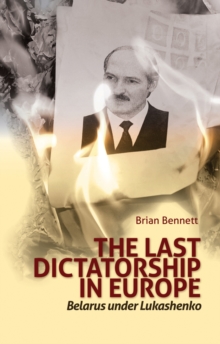 The Last Dictatorship in Europe : Belarus Under Lukashenko, Hardback Book The Last Dictatorship in Europe : Belarus Under Lukashenko, Hardback Book