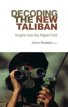 Decoding the New Taliban : Insights from the Afghan Field, Paperback / softback Book Decoding the New Taliban : Insights from the Afghan Field, Paperback / softback Book