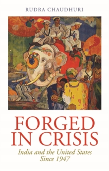 Forged in Crisis : India and the United States Since 1947, Hardback Book Forged in Crisis : India and the United States Since 1947, Hardback Book