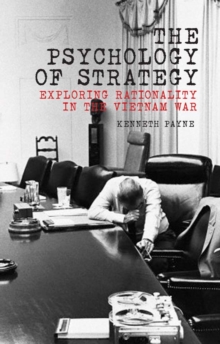 The Psychology of Strategy : Exploring Rationality in the Vietnam War, Hardback Book The Psychology of Strategy : Exploring Rationality in the Vietnam War, Hardback Book