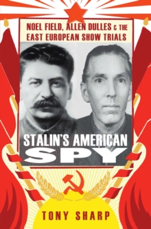 Stalin's American Spy : Noel Field, Allen Dulles and the East European Show-trials, Hardback Book Stalin's American Spy : Noel Field, Allen Dulles and the East European Show-trials, Hardback Book