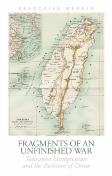 Fragments of an Unfinished War : Taiwanese Entrepreneurs and the Partition of China, Hardback Book Fragments of an Unfinished War : Taiwanese Entrepreneurs and the Partition of China, Hardback Book