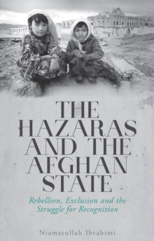 The Hazaras and the Afghan State : Rebellion, Exclusion and the Struggle for Recognition, Hardback Book The Hazaras and the Afghan State : Rebellion, Exclusion and the Struggle for Recognition, Hardback Book