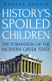 History's Spoiled Children : The Formation Of The Modern Greek State