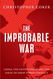 The Improbable War : China, the United States and the Logic of Great Power Conflict, Paperback / softback Book The Improbable War : China, the United States and the Logic of Great Power Conflict, Paperback / softback Book